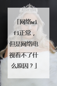 网络wifi正常,但是网络电视看不了什么原因?