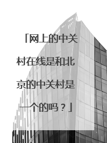 网上的中关村在线是和北京的中关村是一个的吗?