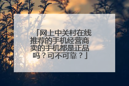 网上中关村在线推荐的手机经营商卖的手机都是正品吗？可不可靠？