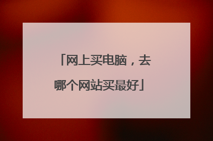 网上买电脑，去哪个网站买最好