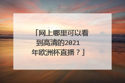 网上哪里可以看到高清的2021年欧洲杯直播？