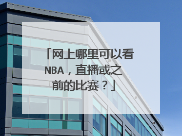 网上哪里可以看NBA，直播或之前的比赛？