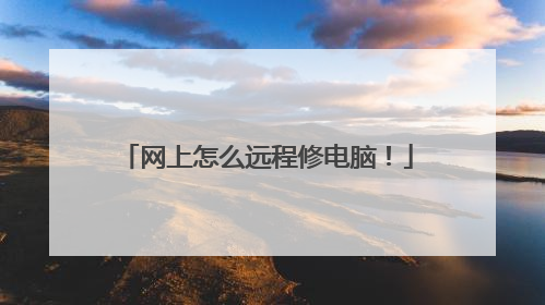 网上怎么远程修电脑！