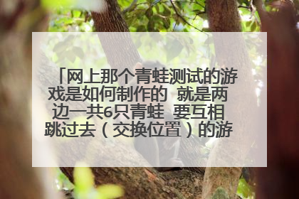 网上那个青蛙测试的游戏是如何制作的 就是两边一共6只青蛙 要互相跳过去(交换位置)的游戏 一边3只