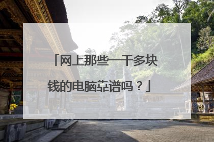 网上那些一千多块钱的电脑靠谱吗?