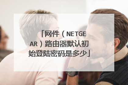 网件(NETGEAR)路由器默认初始登陆密码是多少