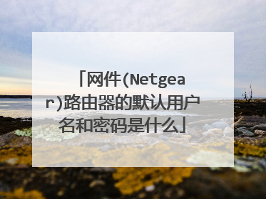 网件(Netgear)路由器的默认用户名和密码是什么