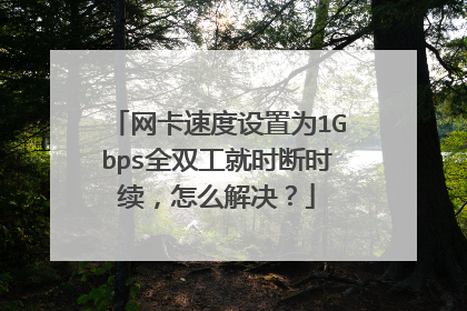 网卡速度设置为1Gbps全双工就时断时续,怎么解决?