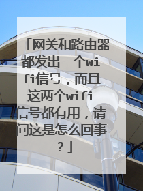 网关和路由器都发出一个wifi信号，而且这两个wifi信号都有用，请问这是怎么回事？