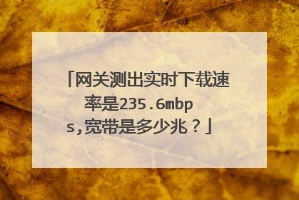 网关测出实时下载速率是235.6mbps,宽带是多少兆?