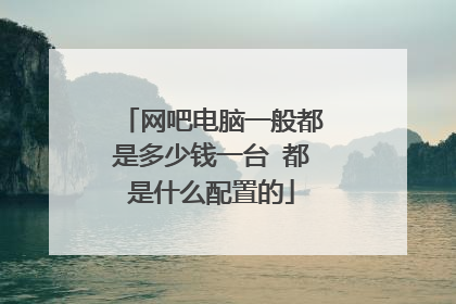 网吧电脑一般都是多少钱一台 都是什么配置的