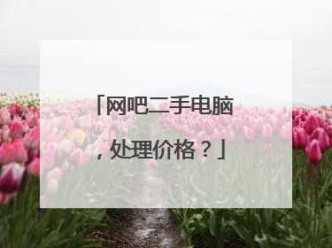 网吧二手电脑，处理价格？