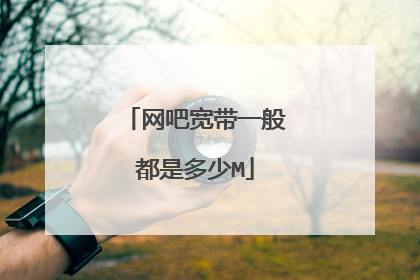 网吧宽带一般都是多少M