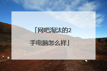 网吧淘汰的2手电脑怎么样