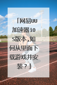网易UU加速器iOS版本,如何从里面下载游戏并安装?