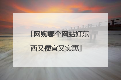 网购哪个网站好东西又便宜又实惠
