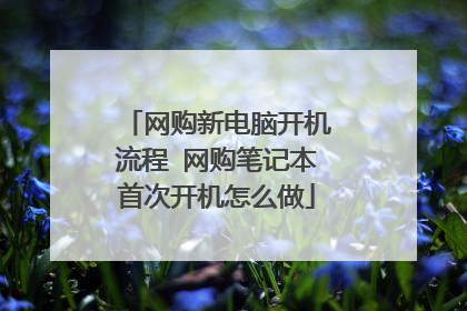 网购新电脑开机流程 网购笔记本首次开机怎么做