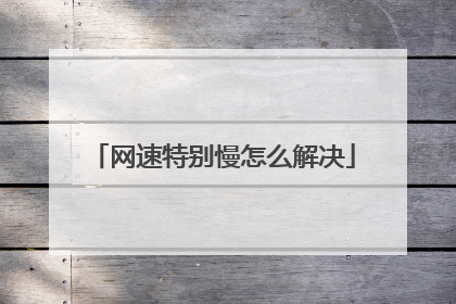 网速特别慢怎么解决