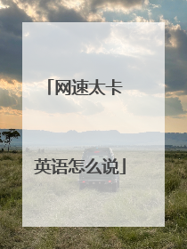 网速太卡 英语怎么说
