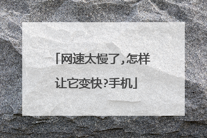 网速太慢了,怎样让它变快?手机