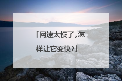 网速太慢了,怎样让它变快?