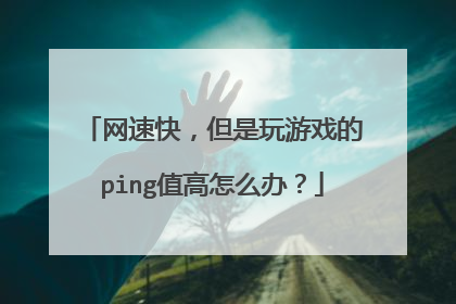 网速快，但是玩游戏的ping值高怎么办？