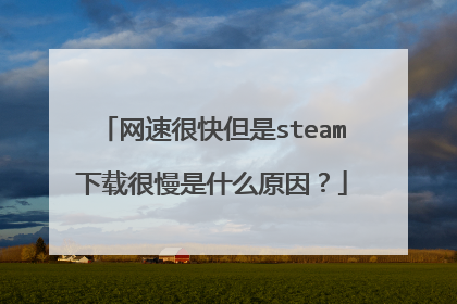 网速很快但是steam下载很慢是什么原因？