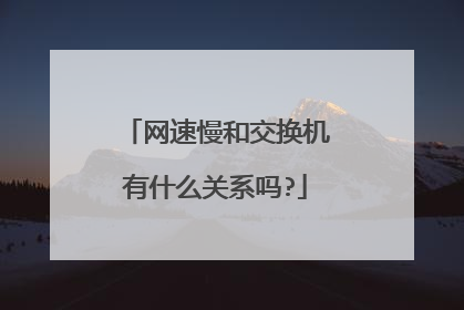 网速慢和交换机有什么关系吗?