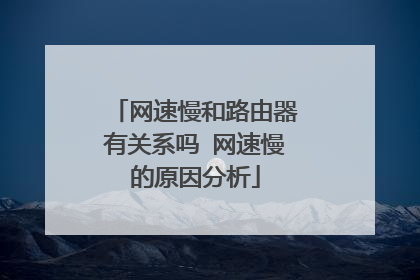 网速慢和路由器有关系吗 网速慢的原因分析