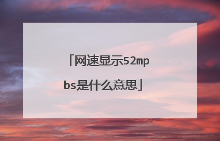 网速显示52mpbs是什么意思