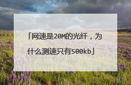 网速是20M的光纤,为什么测速只有500kb