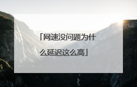 网速没问题为什么延迟这么高