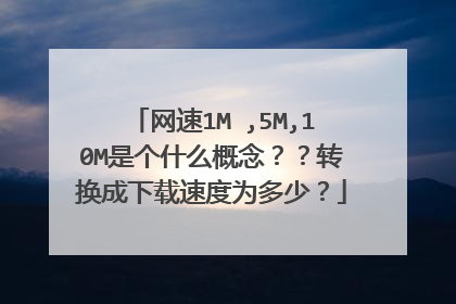网速1M ,5M,10M是个什么概念??转换成下载速度为多少?