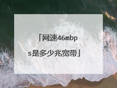 网速46mbps是多少兆宽带