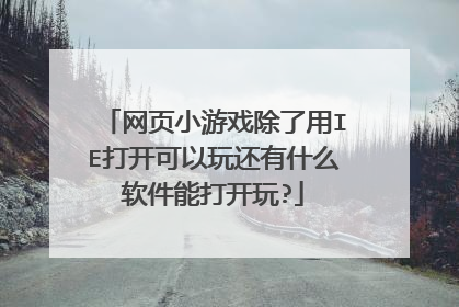 网页小游戏除了用IE打开可以玩还有什么软件能打开玩?