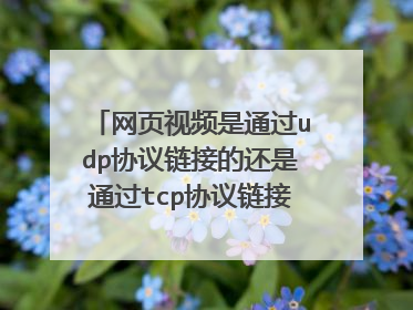 网页视频是通过udp协议链接的还是通过tcp协议链接的????