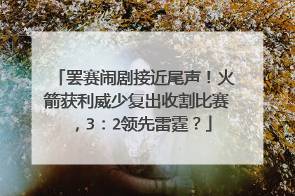 罢赛闹剧接近尾声！火箭获利威少复出收割比赛，3：2领先雷霆？