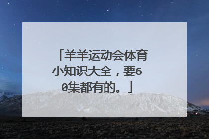 羊羊运动会体育小知识大全，要60集都有的。