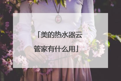 美的热水器云管家有什么用