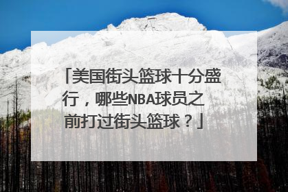 美国街头篮球十分盛行，哪些NBA球员之前打过街头篮球？