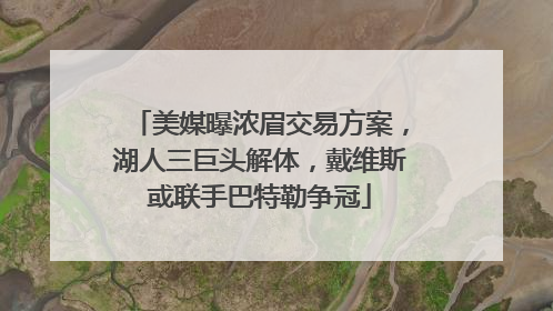 美媒曝浓眉交易方案，湖人三巨头解体，戴维斯或联手巴特勒争冠