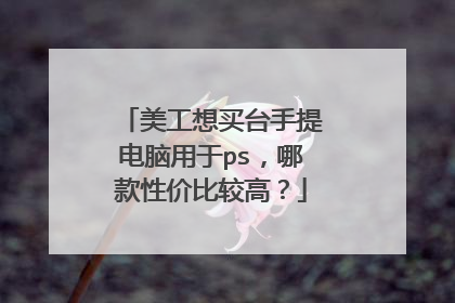 美工想买台手提电脑用于ps，哪款性价比较高？