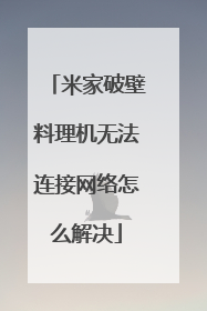 米家破壁料理机无法连接网络怎么解决