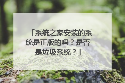 系统之家安装的系统是正版的吗?是否是垃圾系统?