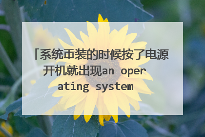 系统重装的时候按了电源开机就出现an operating system ...要怎么办?