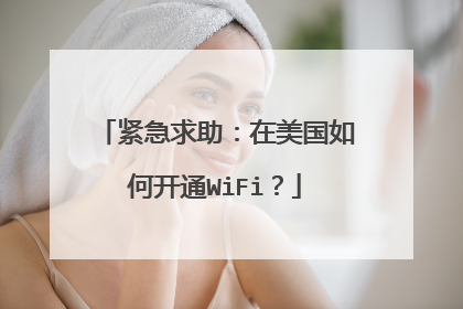 紧急求助:在美国如何开通WiFi?