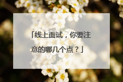 线上面试,你要注意的哪几个点?