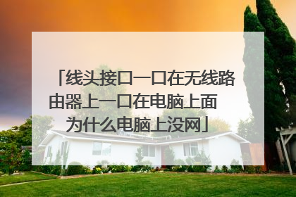 线头接口一口在无线路由器上一口在电脑上面 为什么电脑上没网