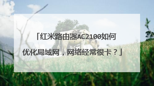 红米路由器AC2100如何优化局域网，网络经常很卡？