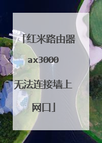 红米路由器ax3000无法连接墙上网口
